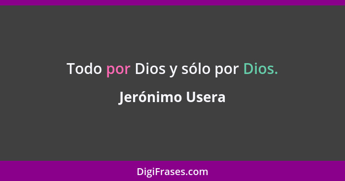 Todo por Dios y sólo por Dios.... - Jerónimo Usera