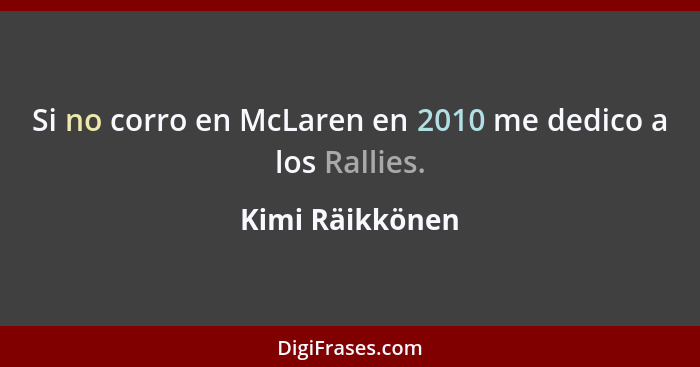 Si no corro en McLaren en 2010 me dedico a los Rallies.... - Kimi Räikkönen