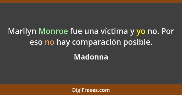 Marilyn Monroe fue una víctima y yo no. Por eso no hay comparación posible.... - Madonna
