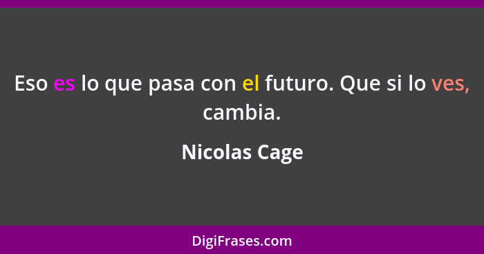 Eso es lo que pasa con el futuro. Que si lo ves, cambia.... - Nicolas Cage