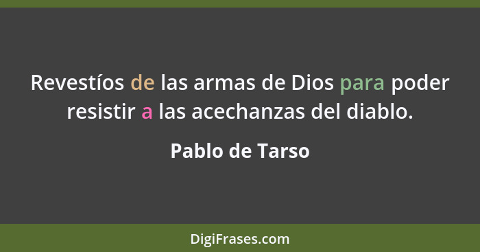 Revestíos de las armas de Dios para poder resistir a las acechanzas del diablo.... - Pablo de Tarso
