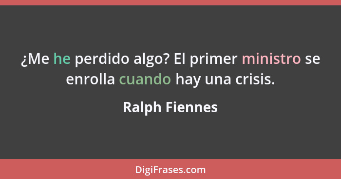 ¿Me he perdido algo? El primer ministro se enrolla cuando hay una crisis.... - Ralph Fiennes