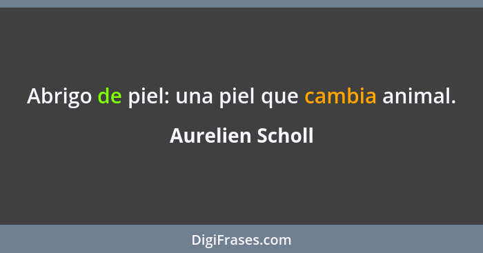 Abrigo de piel: una piel que cambia animal.... - Aurelien Scholl