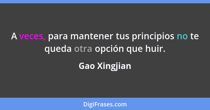 A veces, para mantener tus principios no te queda otra opción que huir.... - Gao Xingjian