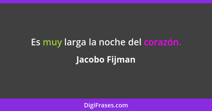 Es muy larga la noche del corazón.... - Jacobo Fijman