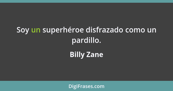 Soy un superhéroe disfrazado como un pardillo.... - Billy Zane