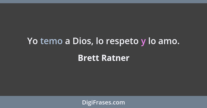 Yo temo a Dios, lo respeto y lo amo.... - Brett Ratner
