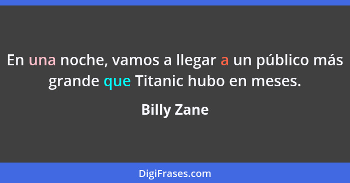 En una noche, vamos a llegar a un público más grande que Titanic hubo en meses.... - Billy Zane