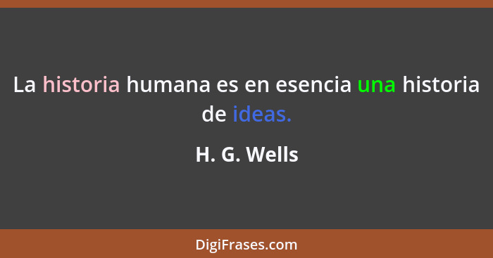 La historia humana es en esencia una historia de ideas.... - H. G. Wells
