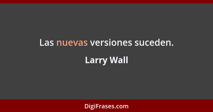 Las nuevas versiones suceden.... - Larry Wall