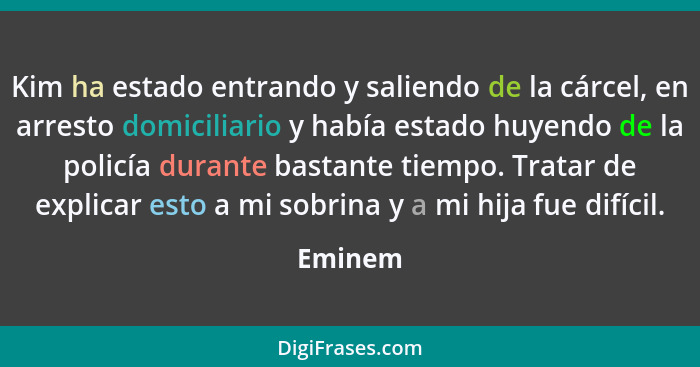 Kim ha estado entrando y saliendo de la cárcel, en arresto domiciliario y había estado huyendo de la policía durante bastante tiempo. Tratar... - Eminem