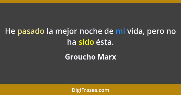 He pasado la mejor noche de mi vida, pero no ha sido ésta.... - Groucho Marx