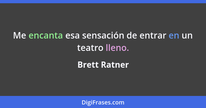 Me encanta esa sensación de entrar en un teatro lleno.... - Brett Ratner