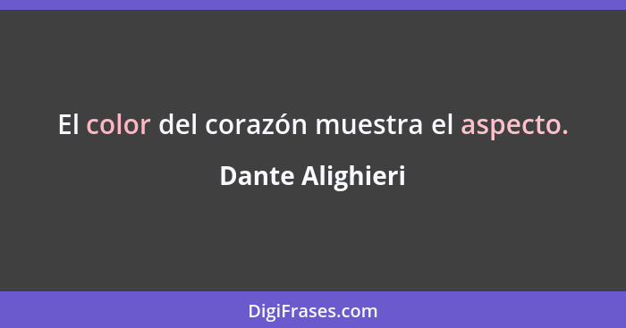 El color del corazón muestra el aspecto.... - Dante Alighieri