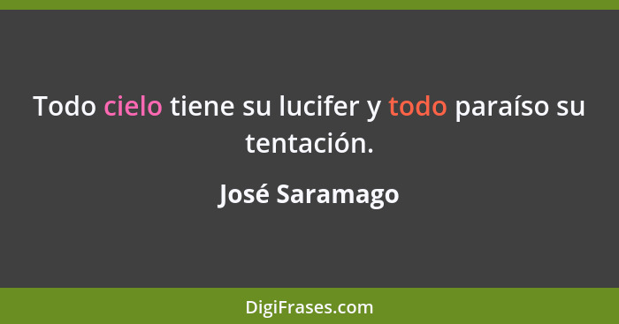 Todo cielo tiene su lucifer y todo paraíso su tentación.... - José Saramago