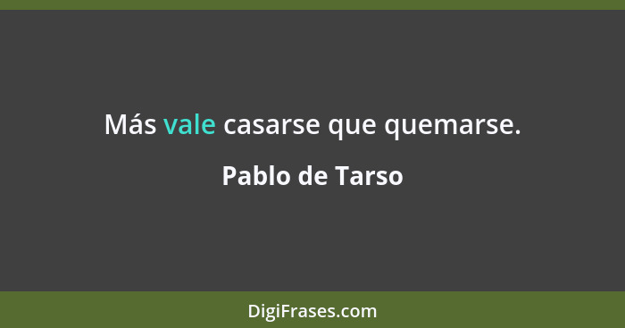 Más vale casarse que quemarse.... - Pablo de Tarso