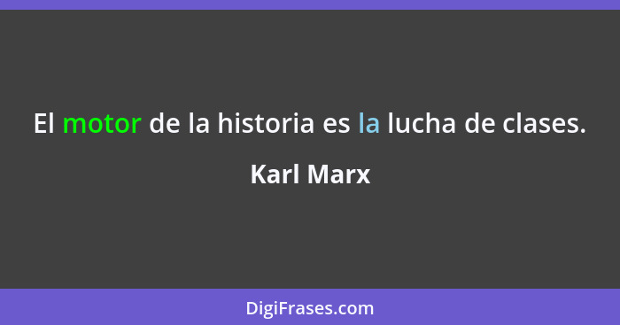 El motor de la historia es la lucha de clases.... - Karl Marx