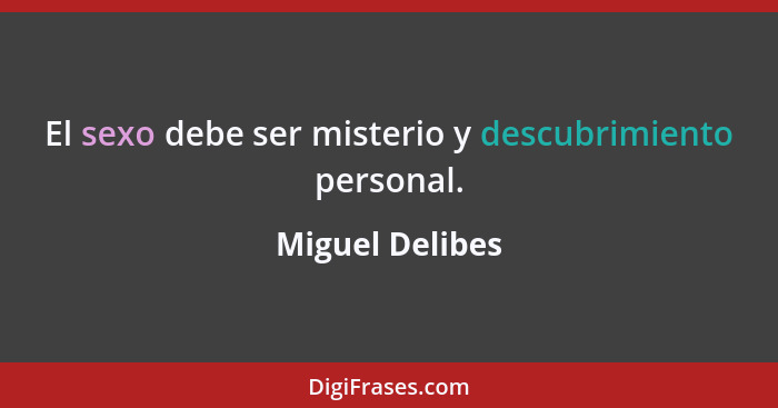 El sexo debe ser misterio y descubrimiento personal.... - Miguel Delibes