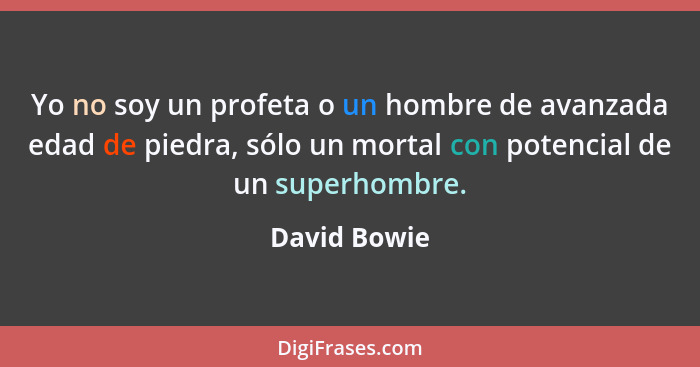 Yo no soy un profeta o un hombre de avanzada edad de piedra, sólo un mortal con potencial de un superhombre.... - David Bowie