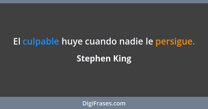 El culpable huye cuando nadie le persigue.... - Stephen King