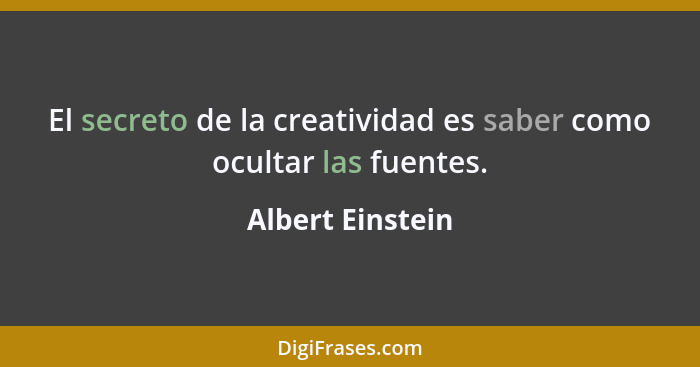 El secreto de la creatividad es saber como ocultar las fuentes.... - Albert Einstein