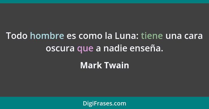 Todo hombre es como la Luna: tiene una cara oscura que a nadie enseña.... - Mark Twain