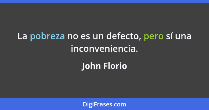 La pobreza no es un defecto, pero sí una inconveniencia.... - John Florio