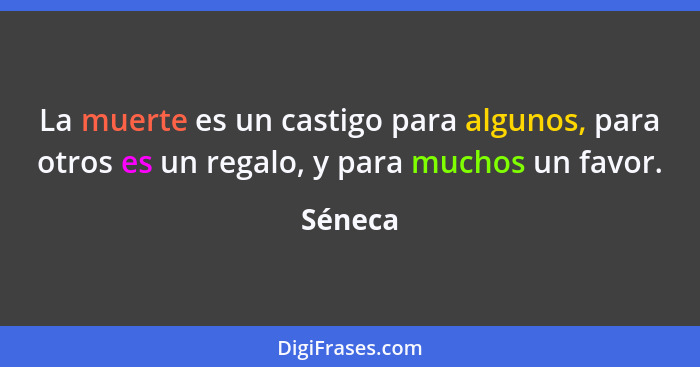 La muerte es un castigo para algunos, para otros es un regalo, y para muchos un favor.... - Séneca