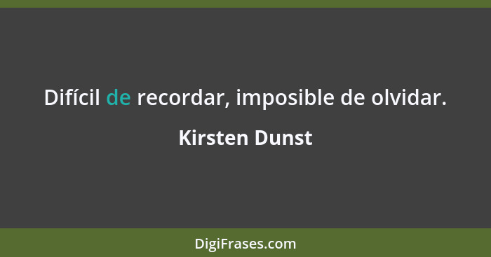 Difícil de recordar, imposible de olvidar.... - Kirsten Dunst