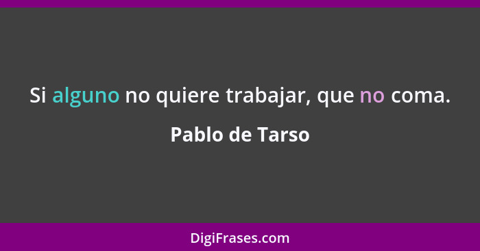 Si alguno no quiere trabajar, que no coma.... - Pablo de Tarso