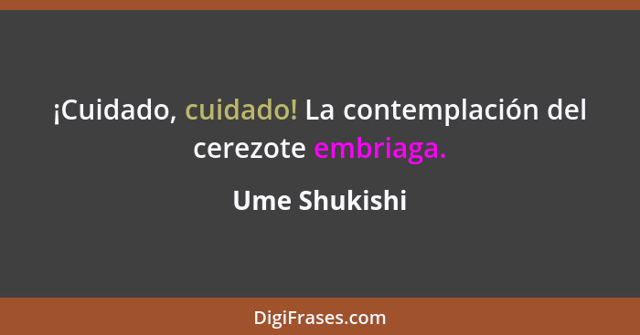 ¡Cuidado, cuidado! La contemplación del cerezote embriaga.... - Ume Shukishi