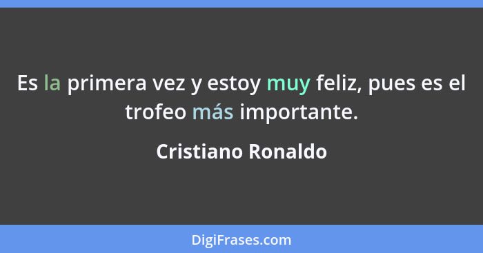 Es la primera vez y estoy muy feliz, pues es el trofeo más importante.... - Cristiano Ronaldo