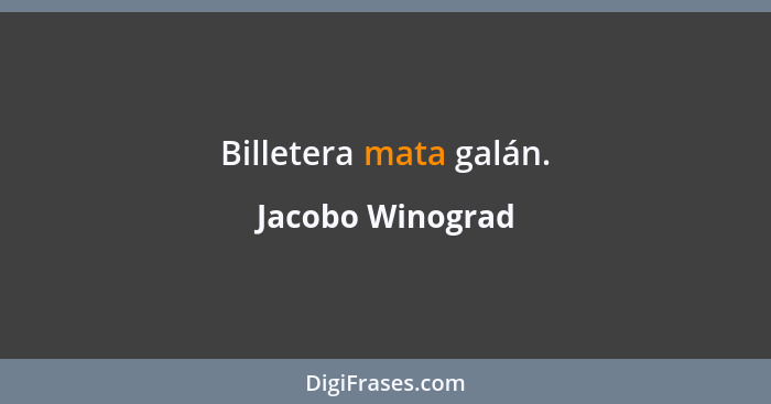 Billetera mata galán.... - Jacobo Winograd