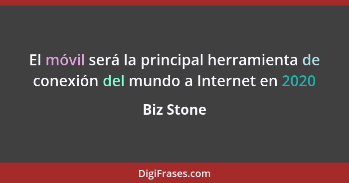 El móvil será la principal herramienta de conexión del mundo a Internet en 2020... - Biz Stone