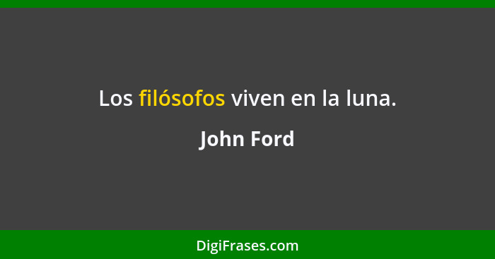 Los filósofos viven en la luna.... - John Ford