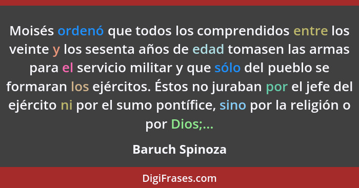 Moisés ordenó que todos los comprendidos entre los veinte y los sesenta años de edad tomasen las armas para el servicio militar y que... - Baruch Spinoza