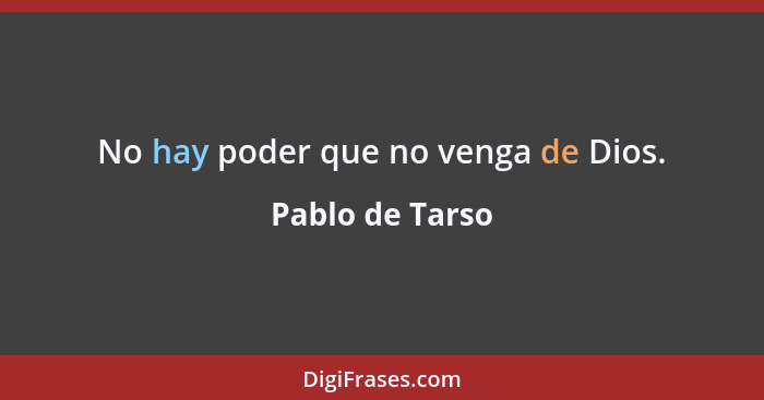 No hay poder que no venga de Dios.... - Pablo de Tarso