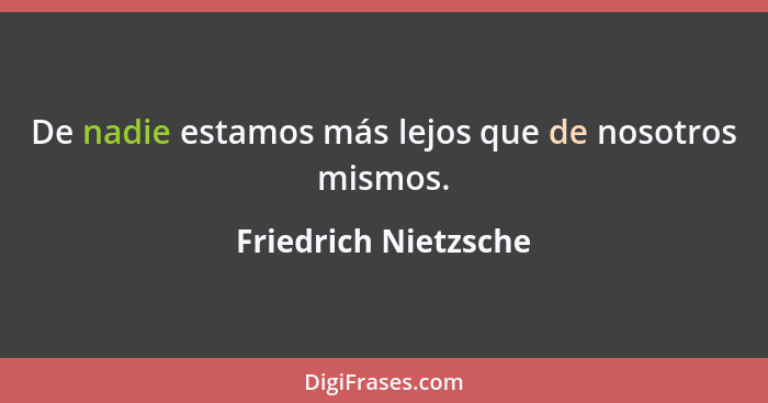 De nadie estamos más lejos que de nosotros mismos.... - Friedrich Nietzsche