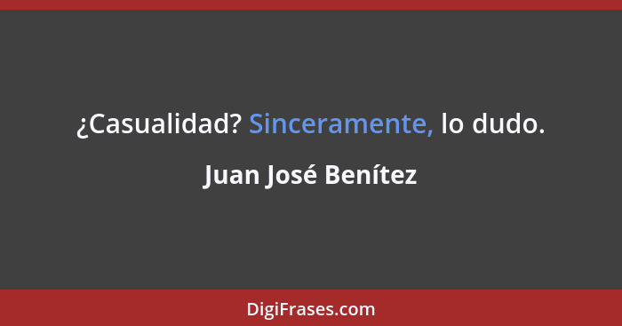 ¿Casualidad? Sinceramente, lo dudo.... - Juan José Benítez