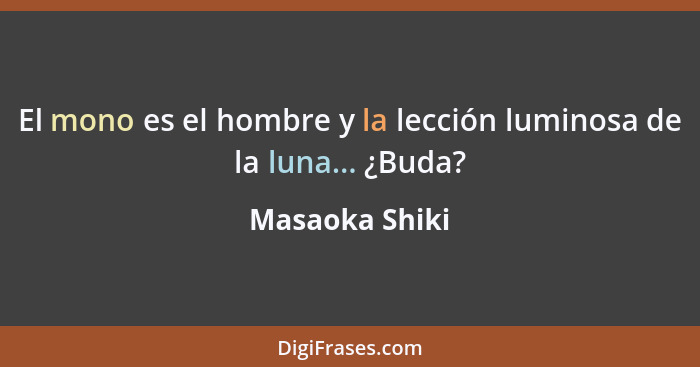 El mono es el hombre y la lección luminosa de la luna... ¿Buda?... - Masaoka Shiki