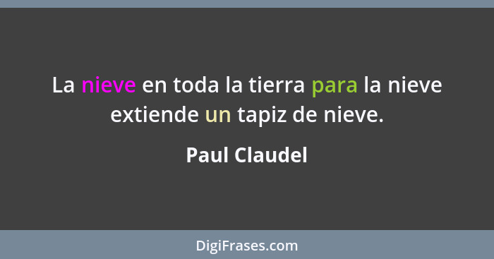 La nieve en toda la tierra para la nieve extiende un tapiz de nieve.... - Paul Claudel