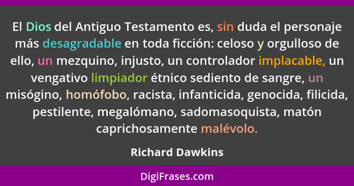 El Dios del Antiguo Testamento es, sin duda el personaje más desagradable en toda ficción: celoso y orgulloso de ello, un mezquino,... - Richard Dawkins