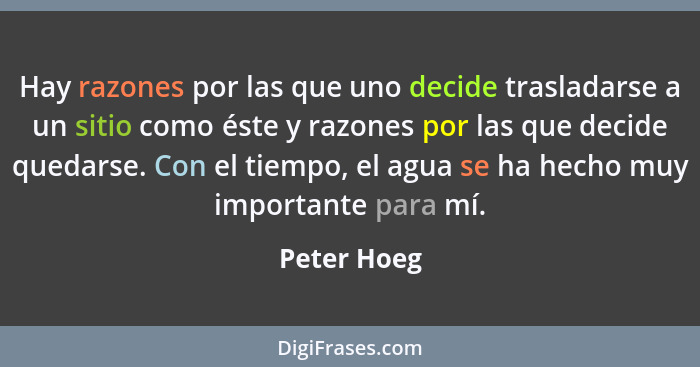 Hay razones por las que uno decide trasladarse a un sitio como éste y razones por las que decide quedarse. Con el tiempo, el agua se ha h... - Peter Hoeg