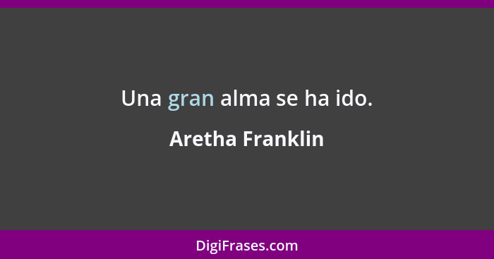 Una gran alma se ha ido.... - Aretha Franklin