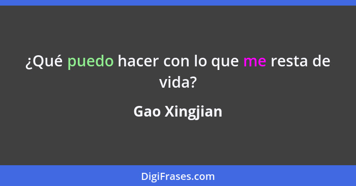 ¿Qué puedo hacer con lo que me resta de vida?... - Gao Xingjian