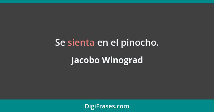 Se sienta en el pinocho.... - Jacobo Winograd