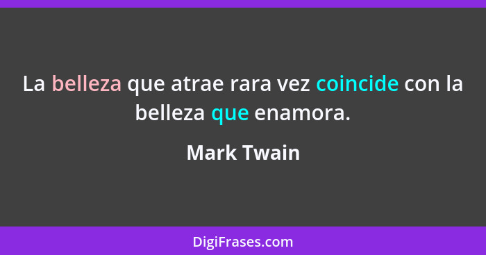 La belleza que atrae rara vez coincide con la belleza que enamora.... - Mark Twain