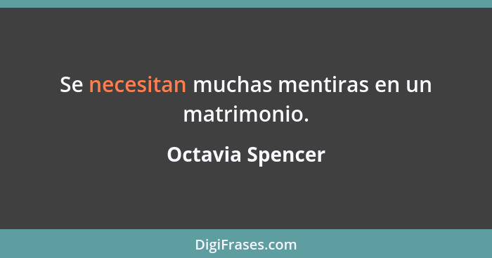 Se necesitan muchas mentiras en un matrimonio.... - Octavia Spencer