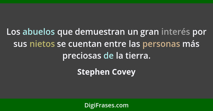 Los abuelos que demuestran un gran interés por sus nietos se cuentan entre las personas más preciosas de la tierra.... - Stephen Covey