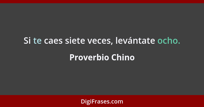 Si te caes siete veces, levántate ocho.... - Proverbio Chino